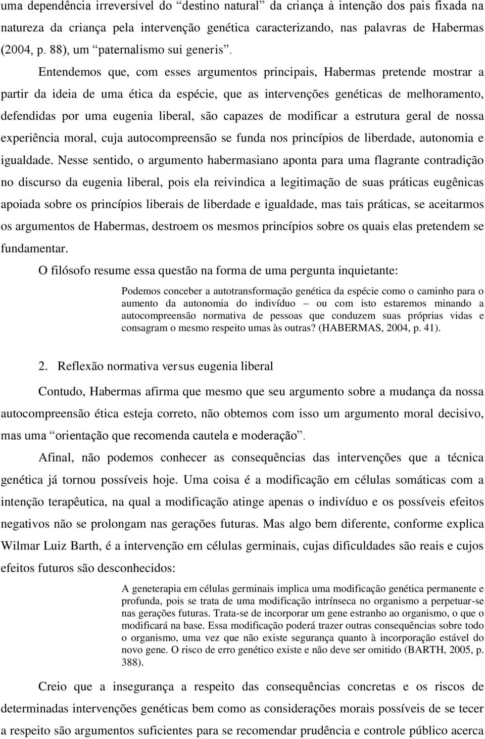 Entendemos que, com esses argumentos principais, Habermas pretende mostrar a partir da ideia de uma ética da espécie, que as intervenções genéticas de melhoramento, defendidas por uma eugenia