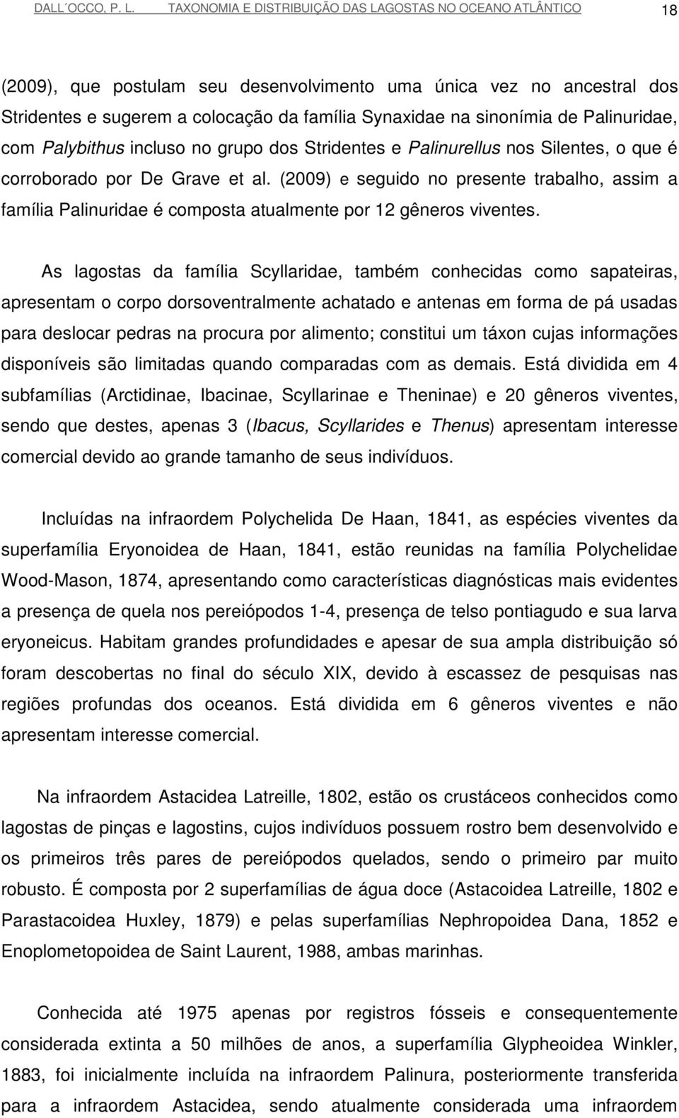 de Palinuridae, com Palybithus incluso no grupo dos Stridentes e Palinurellus nos Silentes, o que é corroborado por De Grave et al.