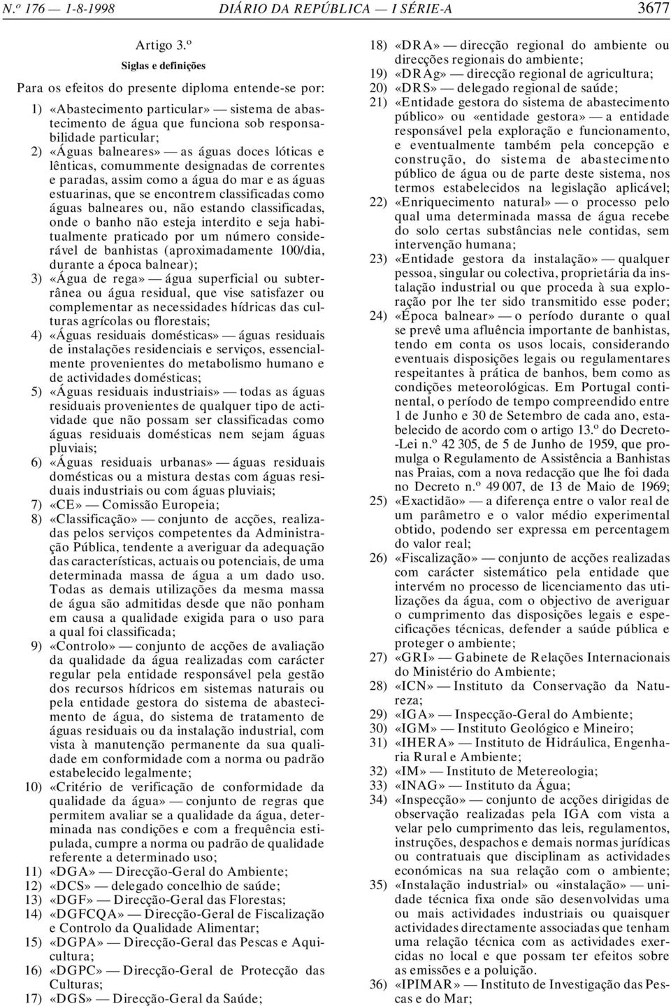 balneares» as águas doces lóticas e lênticas, comummente designadas de correntes e paradas, assim como a água do mar e as águas estuarinas, que se encontrem classificadas como águas balneares ou, não