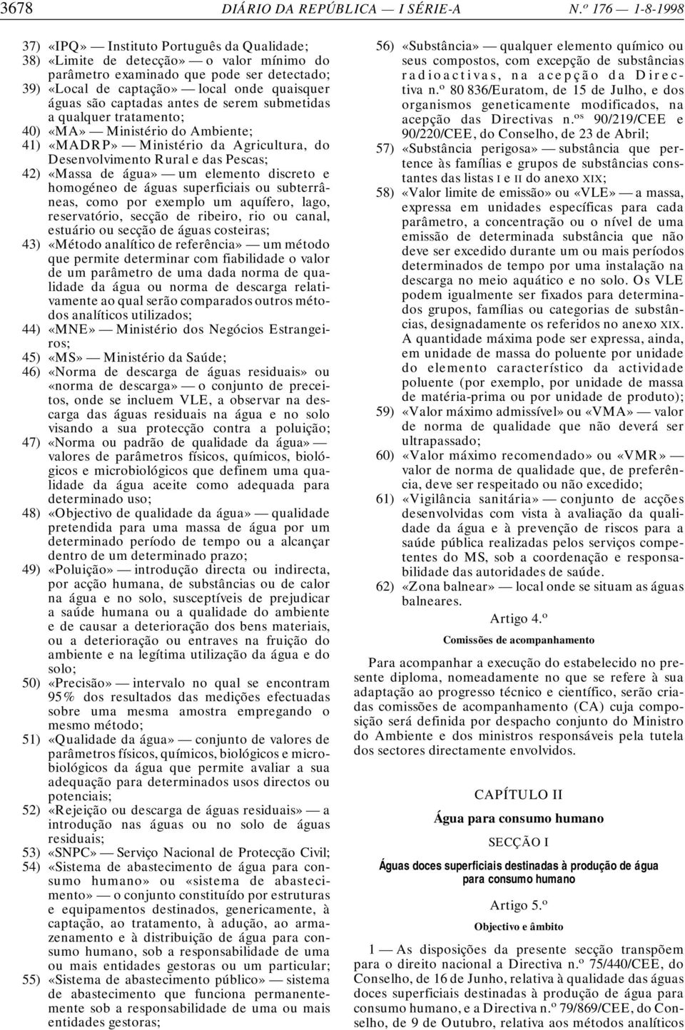 são captadas antes de serem submetidas a qualquer tratamento; 40) «MA» Ministério do Ambiente; 41) «MADRP» Ministério da Agricultura, do Desenvolvimento Rural e das Pescas; 42) «Massa de água» um