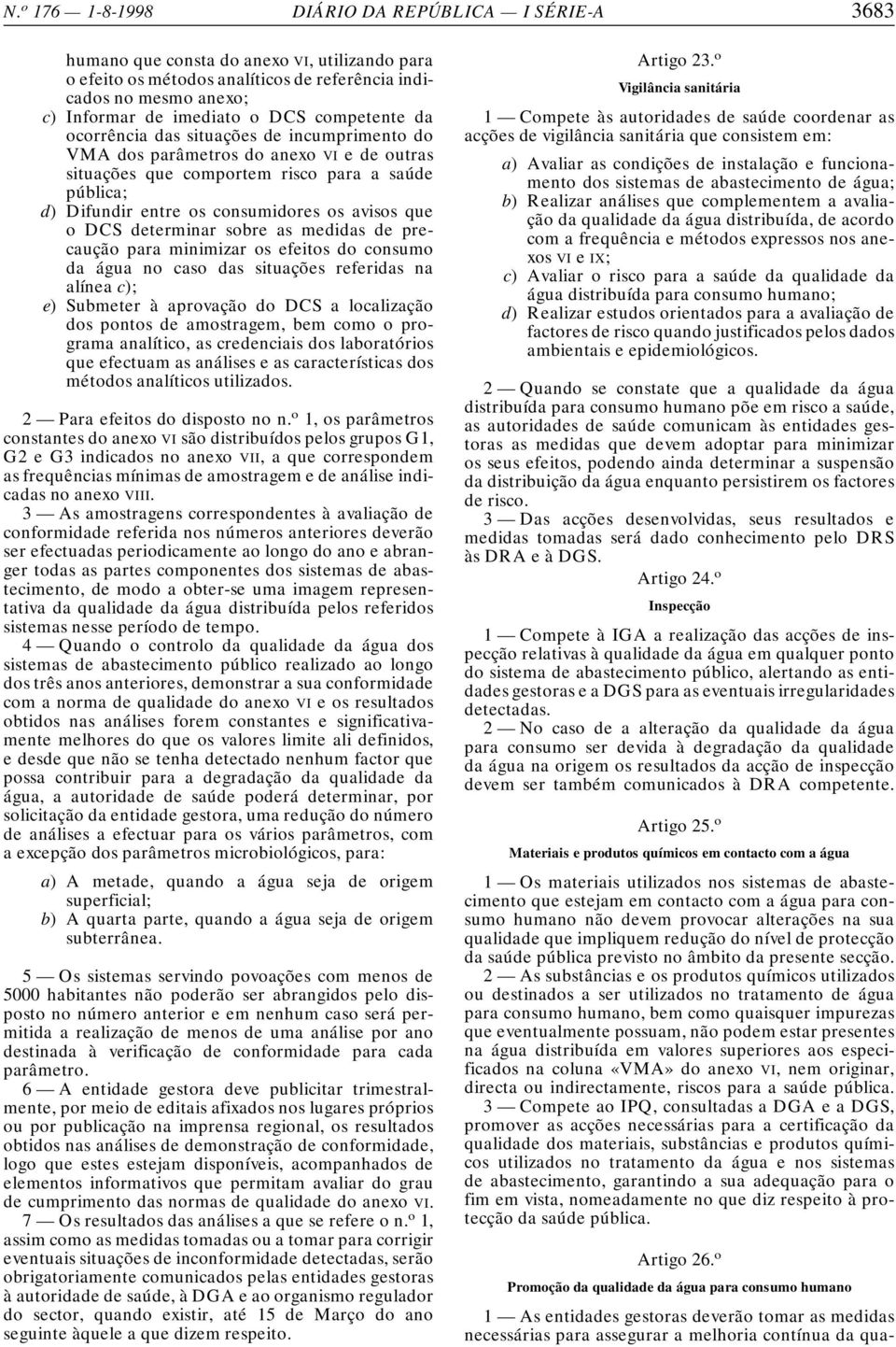 avisos que o DCS determinar sobre as medidas de precaução para minimizar os efeitos do consumo da água no caso das situações referidas na alínea c); e) Submeter à aprovação do DCS a localização dos