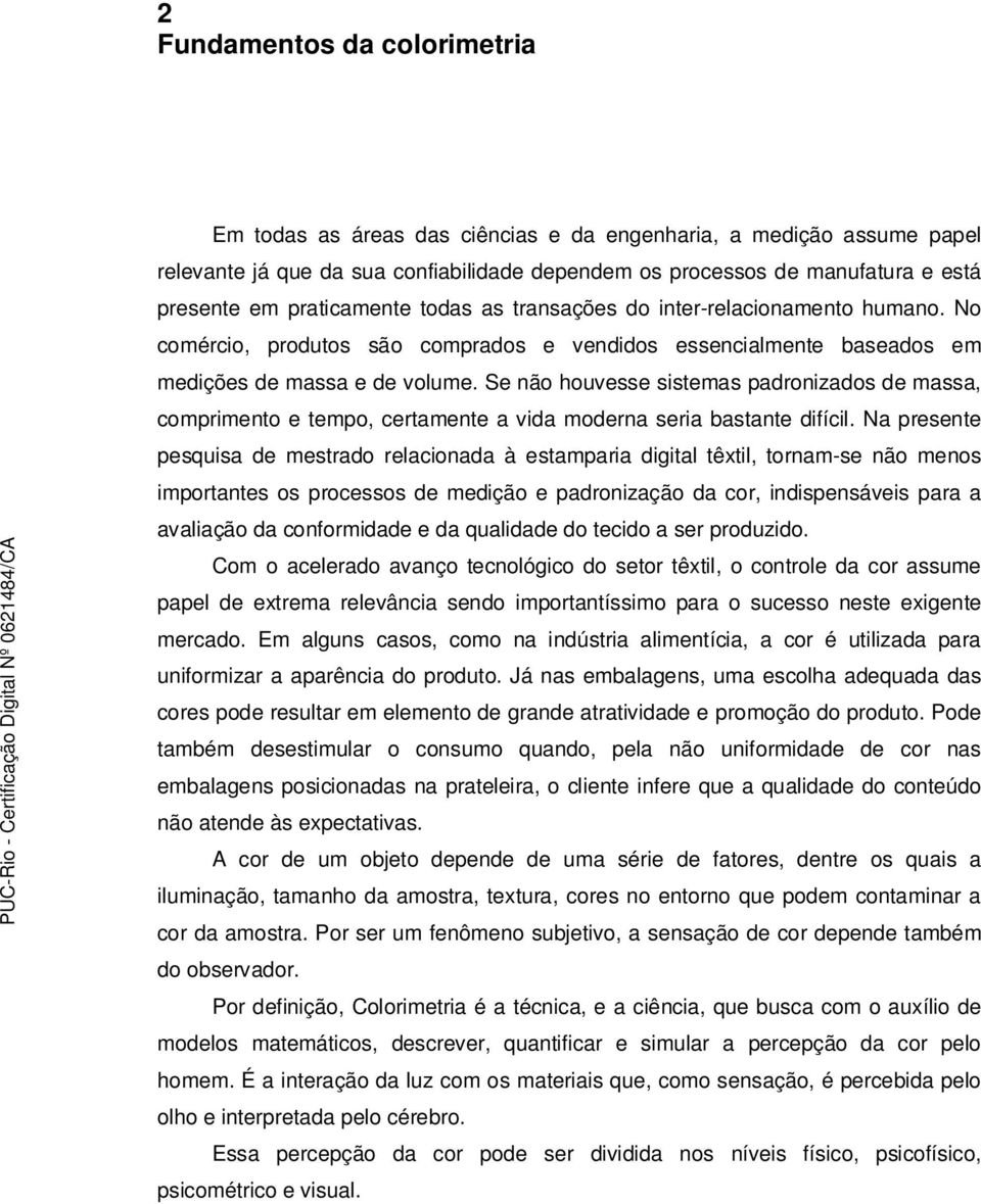 Se não houvesse sistemas padronizados de massa, comprimento e tempo, certamente a vida moderna seria bastante difícil.