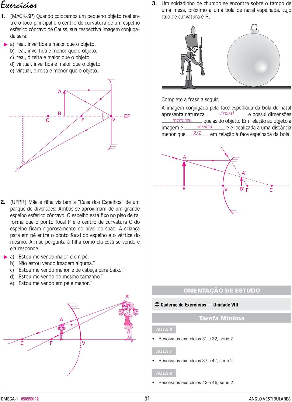 maior que o objeto. b) real, invertida e menor que o objeto. c) real, direita e maior que o objeto. d) virtual, invertida e maior que o objeto. e) virtual, direita e menor que o objeto. 3.