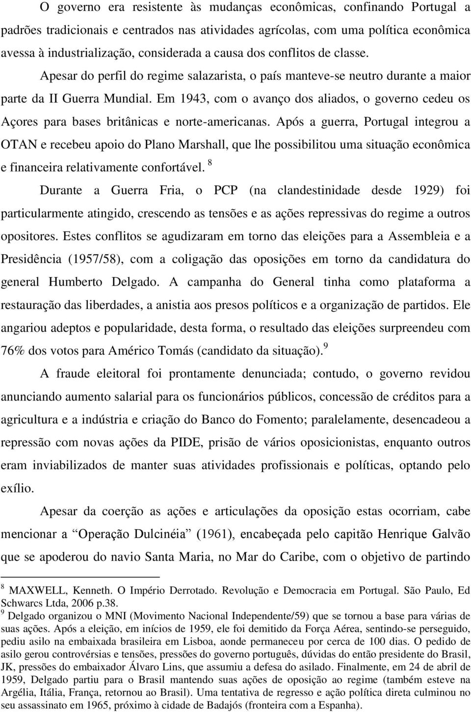 Em 1943, com o avanço dos aliados, o governo cedeu os Açores para bases britânicas e norte-americanas.