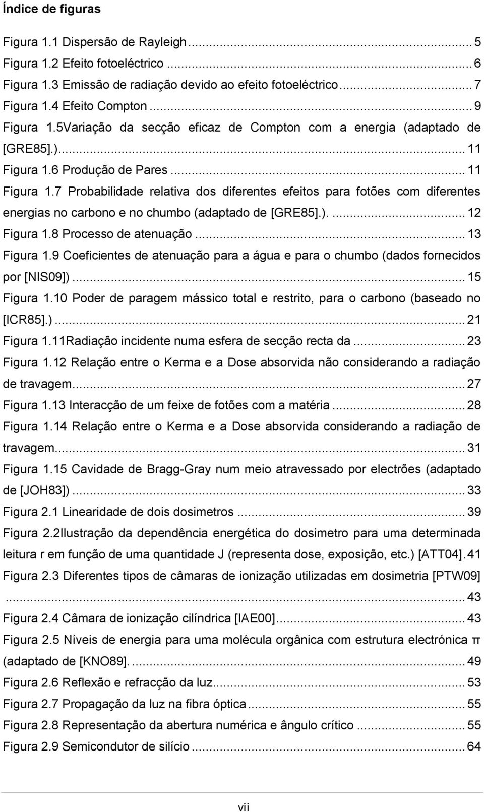 6 Produção de Pares... 11 Figura 1.7 Probabilidade relativa dos diferentes efeitos para fotões com diferentes energias no carbono e no chumbo (adaptado de [GRE85].).... 12 Figura 1.