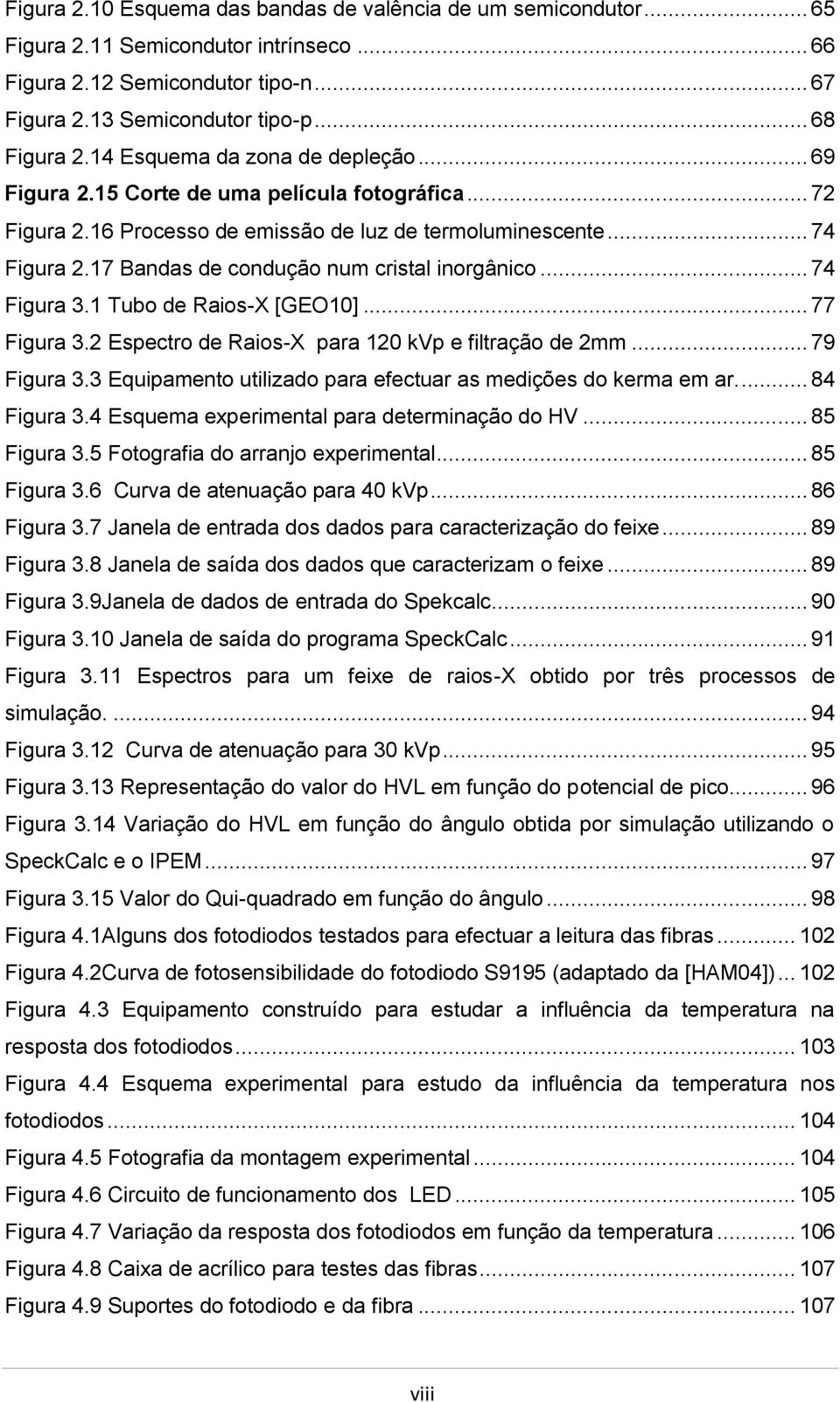 17 Bandas de condução num cristal inorgânico... 74 Figura 3.1 Tubo de Raios-X [GEO10]... 77 Figura 3.2 Espectro de Raios-X para 120 kvp e filtração de 2mm... 79 Figura 3.