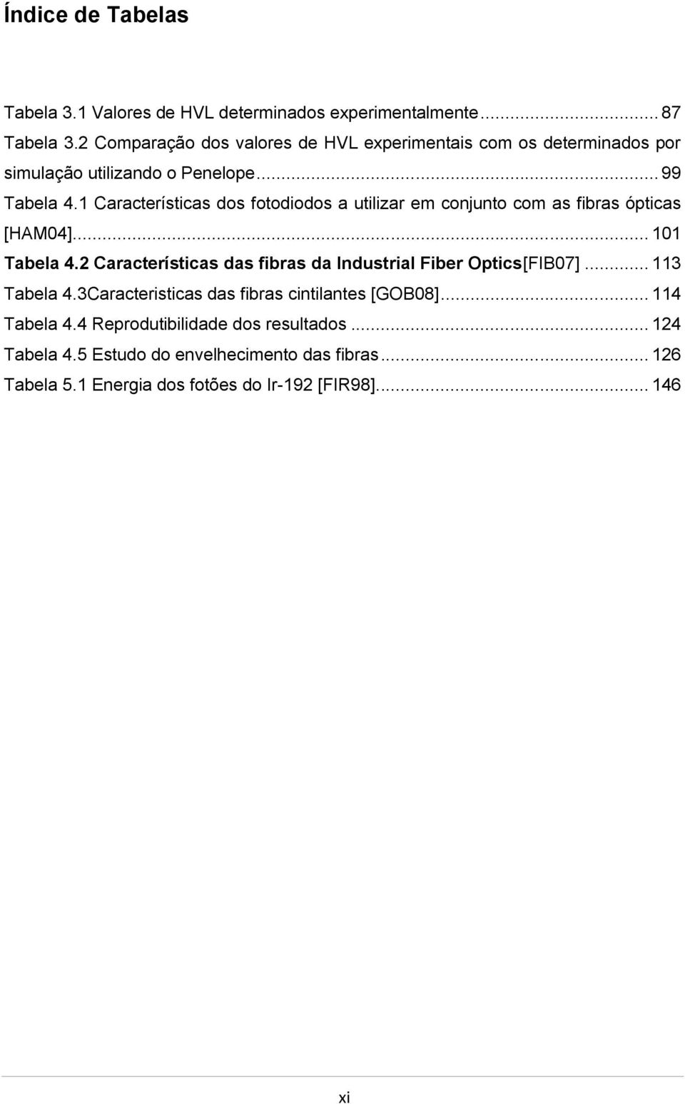 1 Características dos fotodiodos a utilizar em conjunto com as fibras ópticas [HAM04]... 101 Tabela 4.