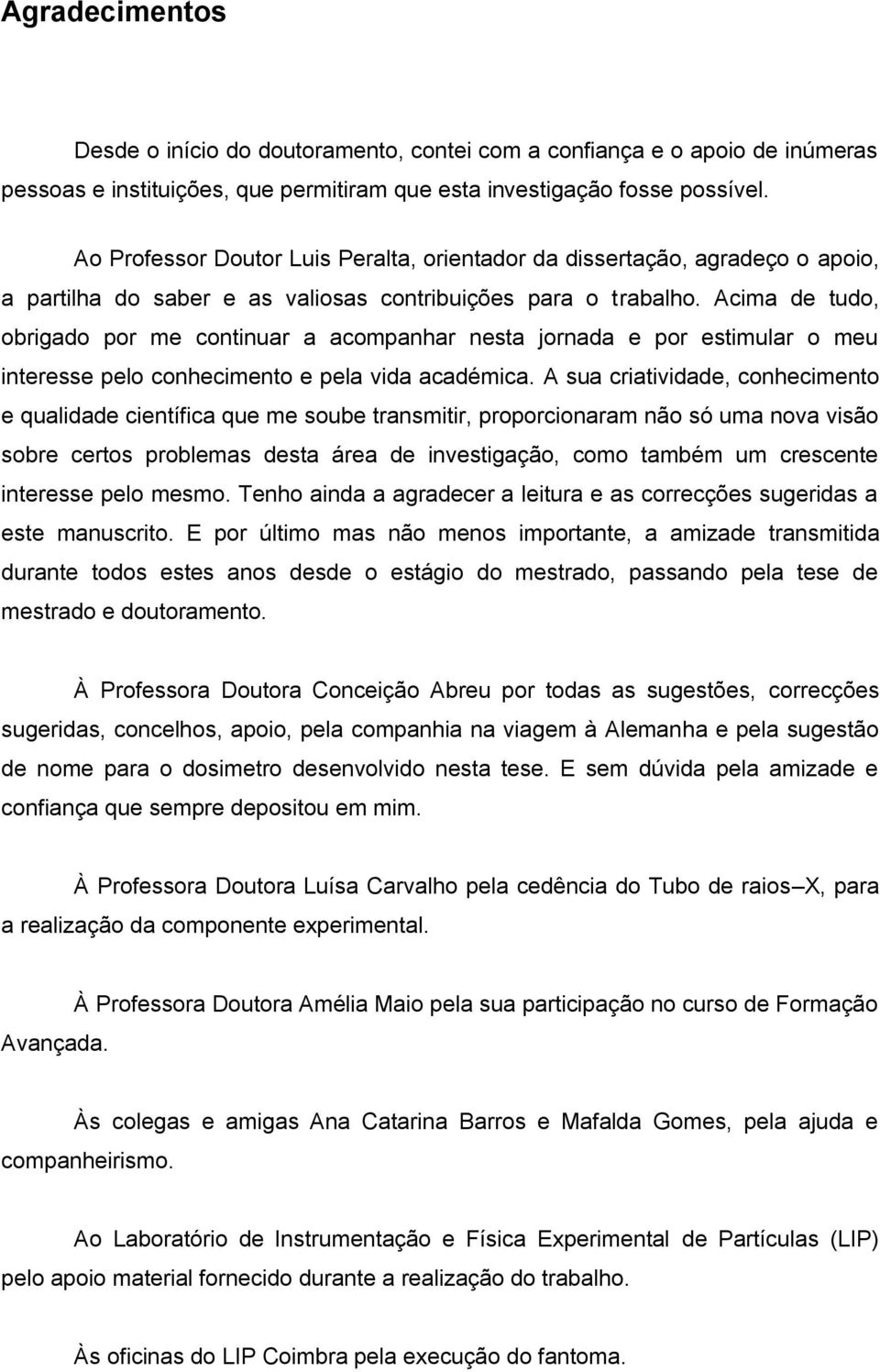 Acima de tudo, obrigado por me continuar a acompanhar nesta jornada e por estimular o meu interesse pelo conhecimento e pela vida académica.