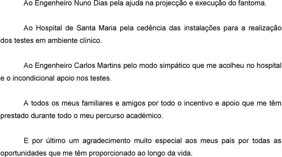 Ao Engenheiro Carlos Martins pelo modo simpático que me acolheu no hospital e o incondicional apoio nos testes.
