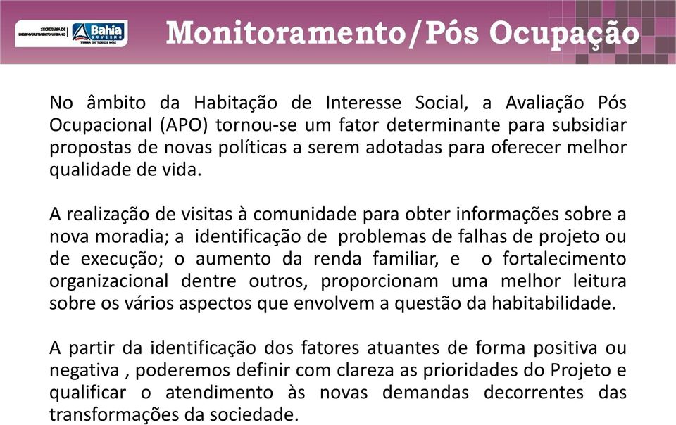 A realização de visitas à comunidade para obter informações sobre a nova moradia; a identificação de problemas de falhas de projeto ou de execução; o aumento da renda familiar, e o