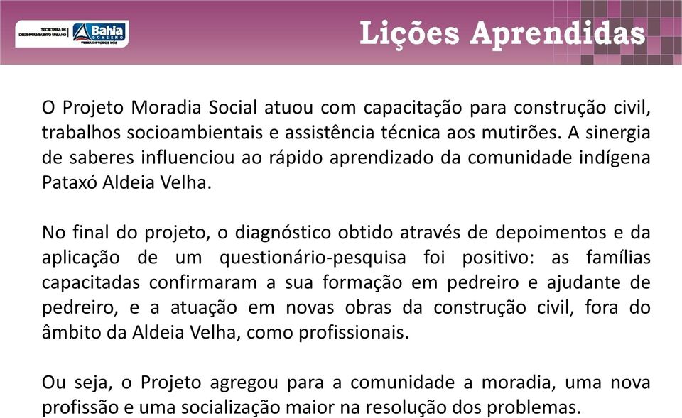 No final do projeto, o diagnóstico obtido através de depoimentos e da aplicação de um questionário-pesquisa foi positivo: as famílias capacitadas confirmaram a sua