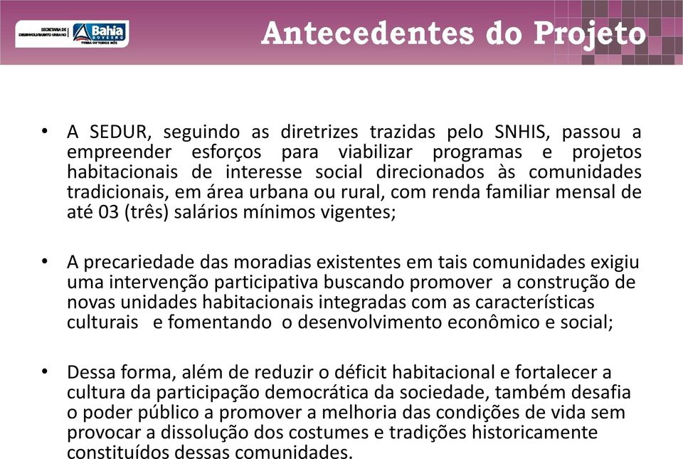 promover a construção de novas unidades habitacionais integradas com as características culturais e fomentando o desenvolvimento econômico e social; Dessa forma, além de reduzir o déficit