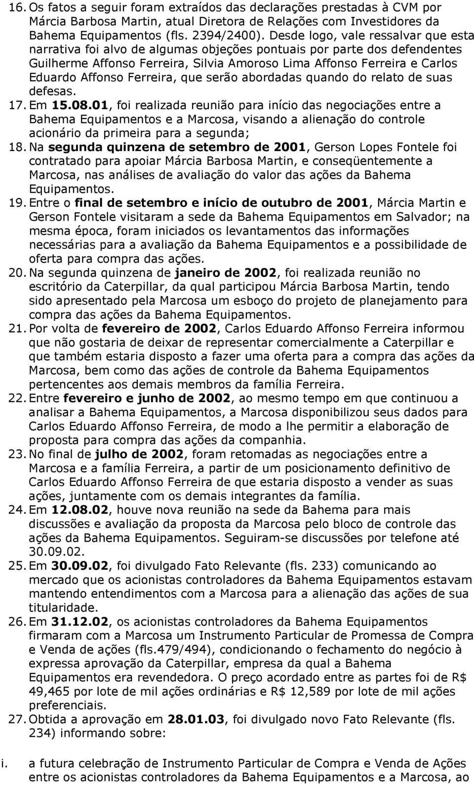 Ferreira, que serão abordadas quando do relato de suas defesas. 17. Em 15.08.