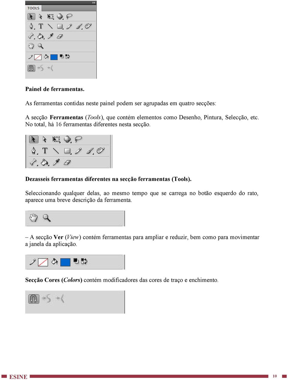 Selecção, etc. No total, há 16 ferramentas diferentes nesta secção. Dezasseis ferramentas diferentes na secção ferramentas (Tools).