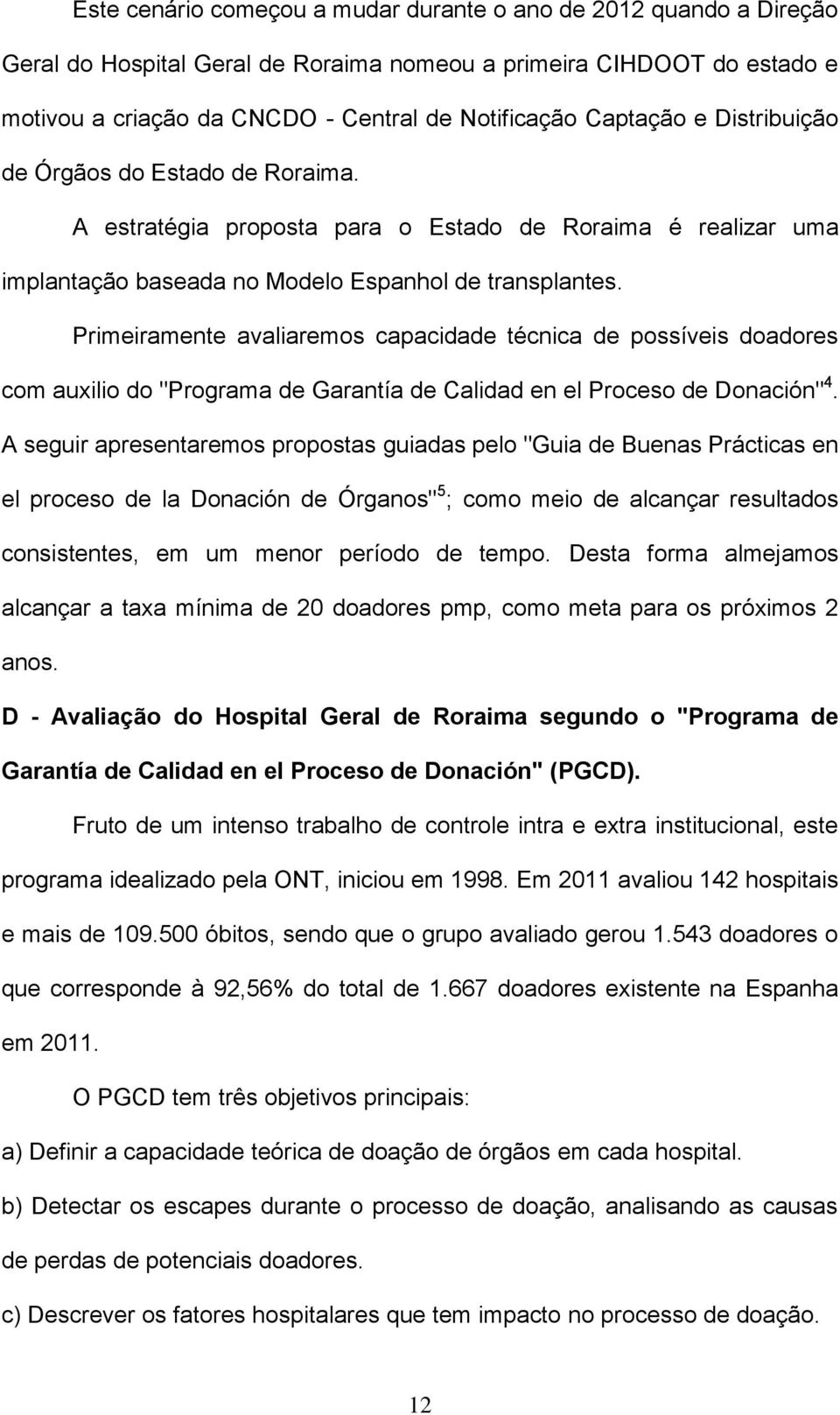 Primeiramente avaliaremos capacidade técnica de possíveis doadores com auxilio do "Programa de Garantía de Calidad en el Proceso de Donación" 4.