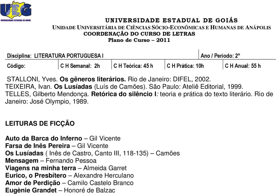 LEITURAS DE FICÇÃO Auto da Barca do Inferno Gil Vicente Farsa de Inês Pereira Gil Vicente Os Lusíadas ( Inês de Castro, Canto III, 118-135) Camões