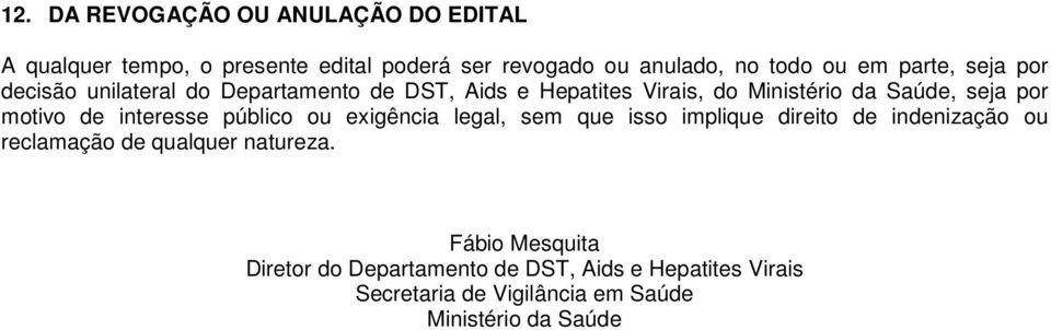 motivo de interesse público ou exigência legal, sem que isso implique direito de indenização ou reclamação de qualquer