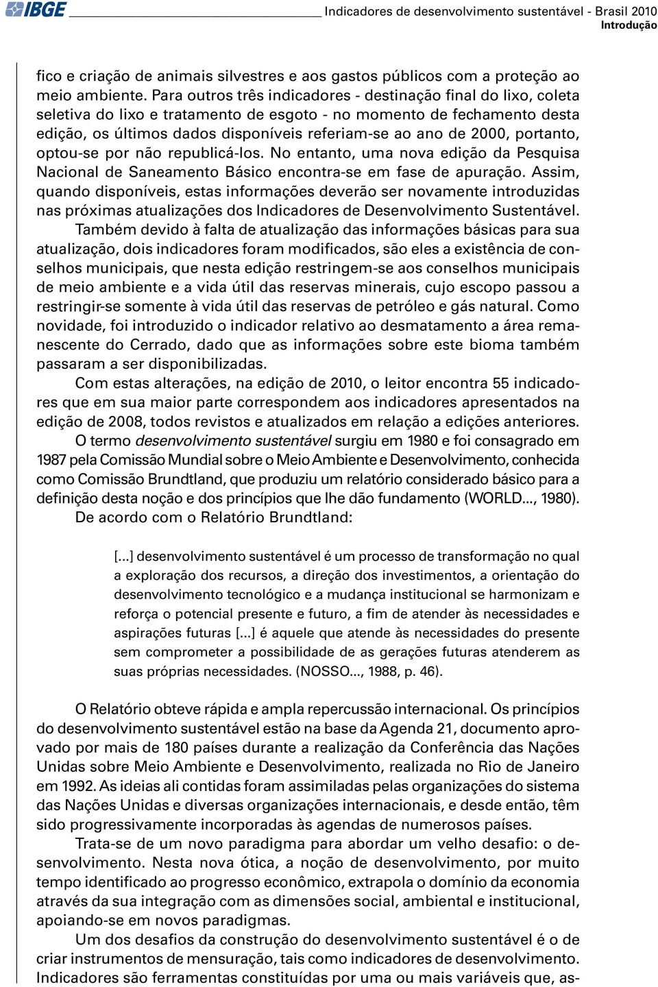 2000, portanto, optou-se por não republicá-los. No entanto, uma nova edição da Pesquisa Nacional de Saneamento Básico encontra-se em fase de apuração.