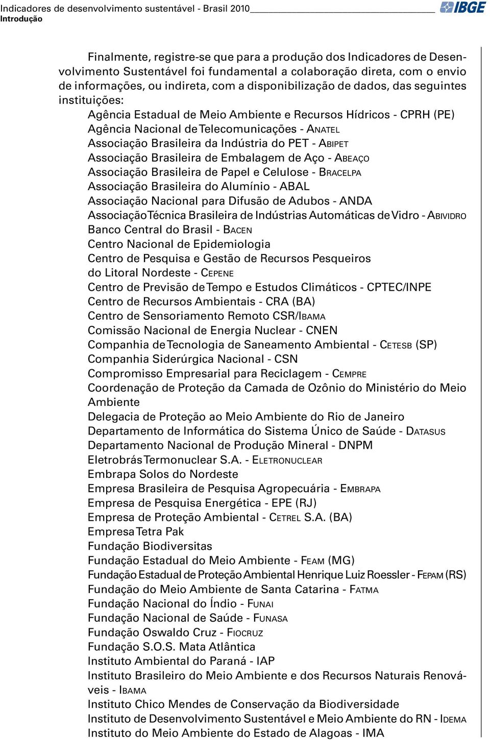 Telecomunicações - ANATEL Associação Brasileira da Indústria do PET - ABIPET Associação Brasileira de Embalagem de Aço - ABEAÇO Associação Brasileira de Papel e Celulose - BRACELPA Associação