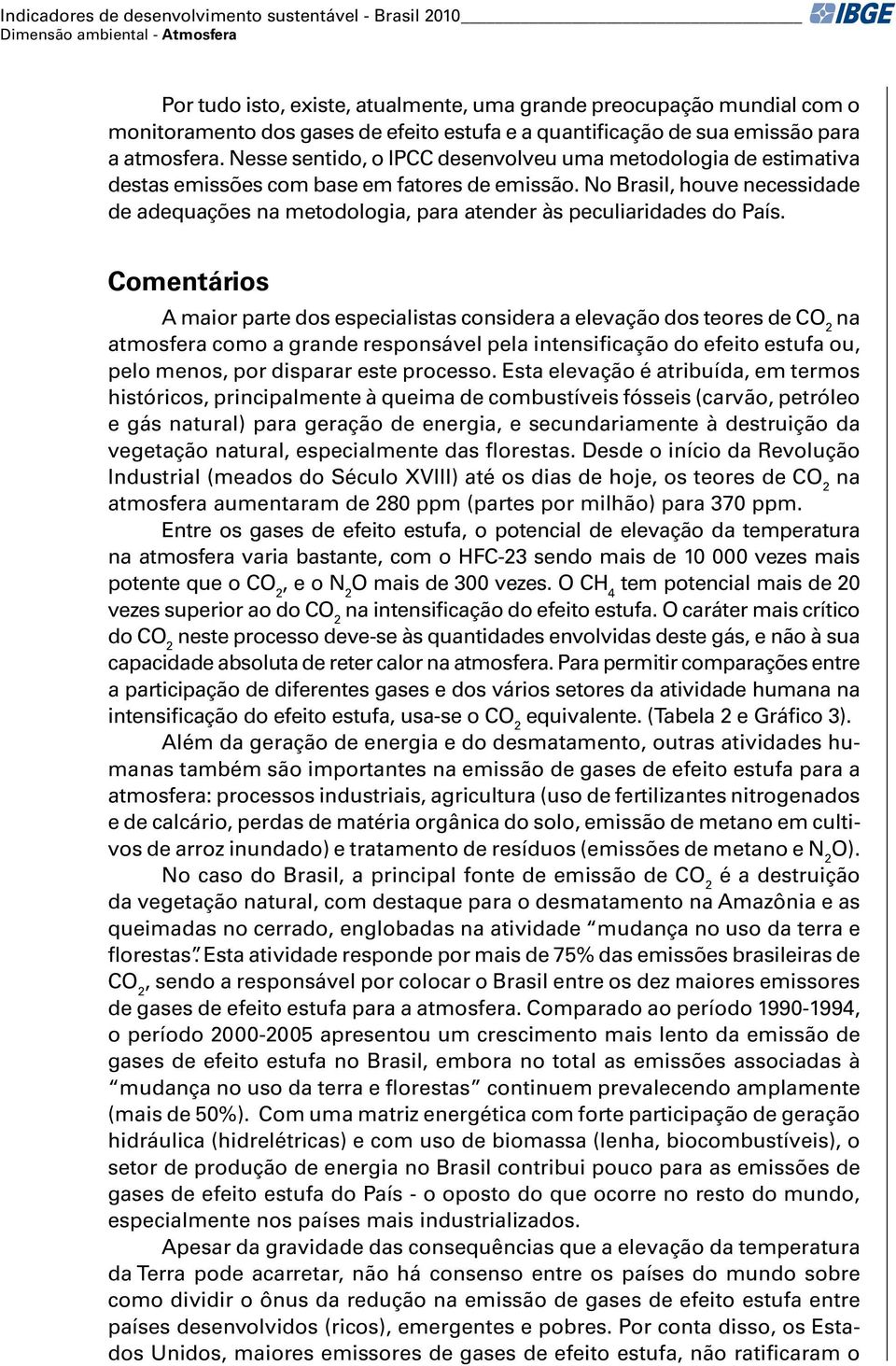 No Brasil, houve necessidade de adequações na metodologia, para atender às peculiaridades do País.