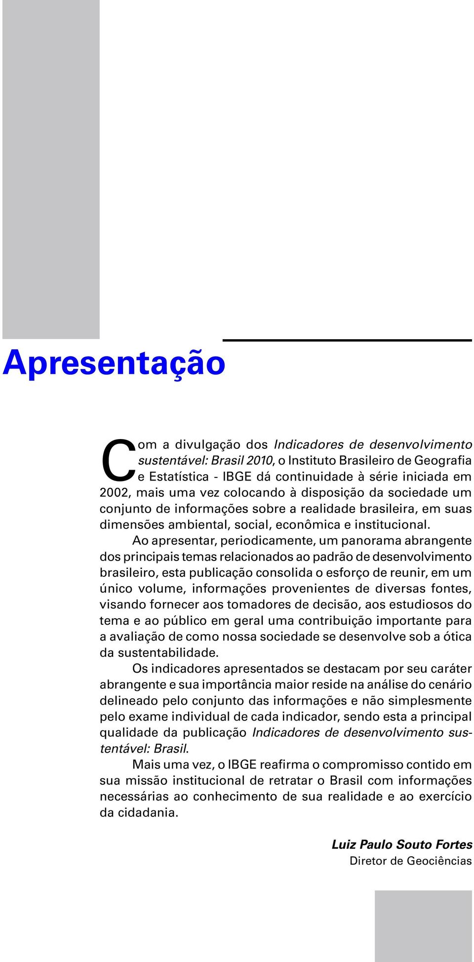 Ao apresentar, periodicamente, um panorama abrangente dos principais temas relacionados ao padrão de desenvolvimento brasileiro, esta publicação consolida o esforço de reunir, em um único volume,