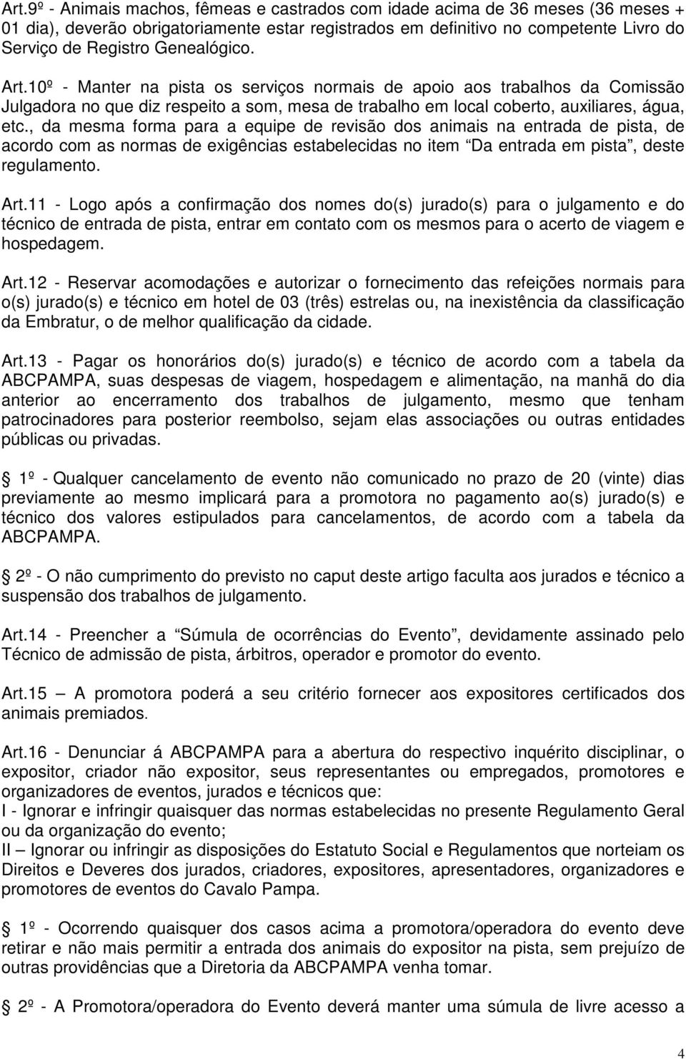 , da mesma forma para a equipe de revisão dos animais na entrada de pista, de acordo com as normas de exigências estabelecidas no item Da entrada em pista, deste regulamento. Art.