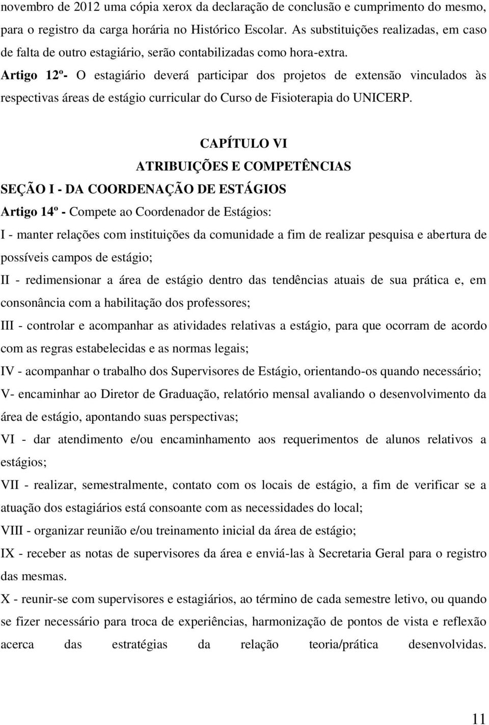 Artigo 12º- O estagiário deverá participar dos projetos de extensão vinculados às respectivas áreas de estágio curricular do Curso de Fisioterapia do UNICERP.