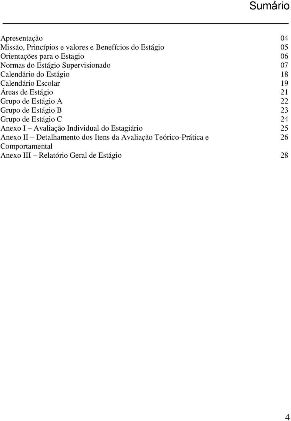 Estágio A 22 Grupo de Estágio B 23 Grupo de Estágio C 24 Anexo I Avaliação Individual do Estagiário 25 Anexo II