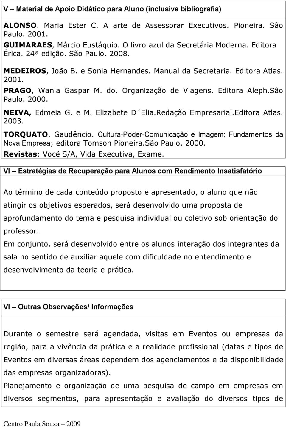 Organização de Viagens. Editora Aleph.São Paulo. 2000. NEIVA, Edmeia G. e M. Elizabete D Elia.Redação Empresarial.Editora Atlas. 2003. TORQUATO, Gaudêncio.