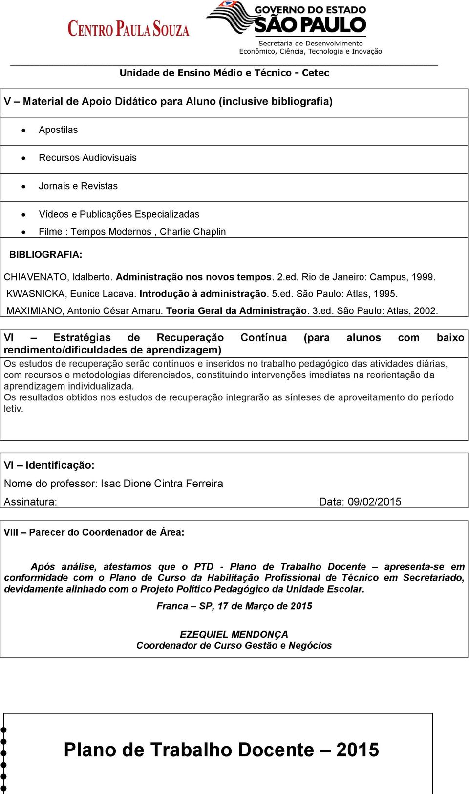 MAXIMIANO, Antonio César Amaru. Teoria Geral da Administração. 3.ed. São Paulo: Atlas, 2002.