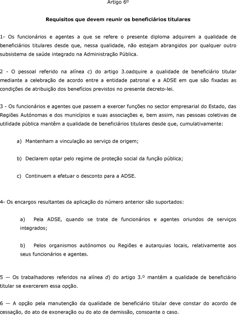 oadquire a qualidade de beneficiário titular mediante a celebração de acordo entre a entidade patronal e a ADSE em que são fixadas as condições de atribuição dos benefícios previstos no presente