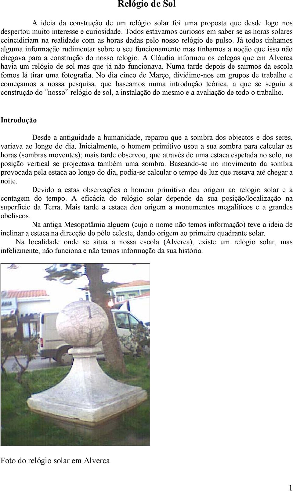 Já todos tínhamos alguma informação rudimentar sobre o seu funcionamento mas tínhamos a noção que isso não chegava para a construção do nosso relógio.