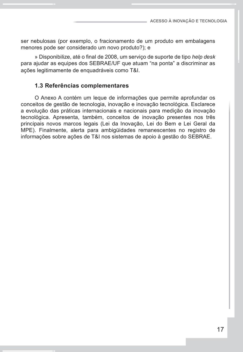 T&I. 1.3 Referências complementares O Anexo A contém um leque de informações que permite aprofundar os conceitos de gestão de tecnologia, inovação e inovação tecnológica.