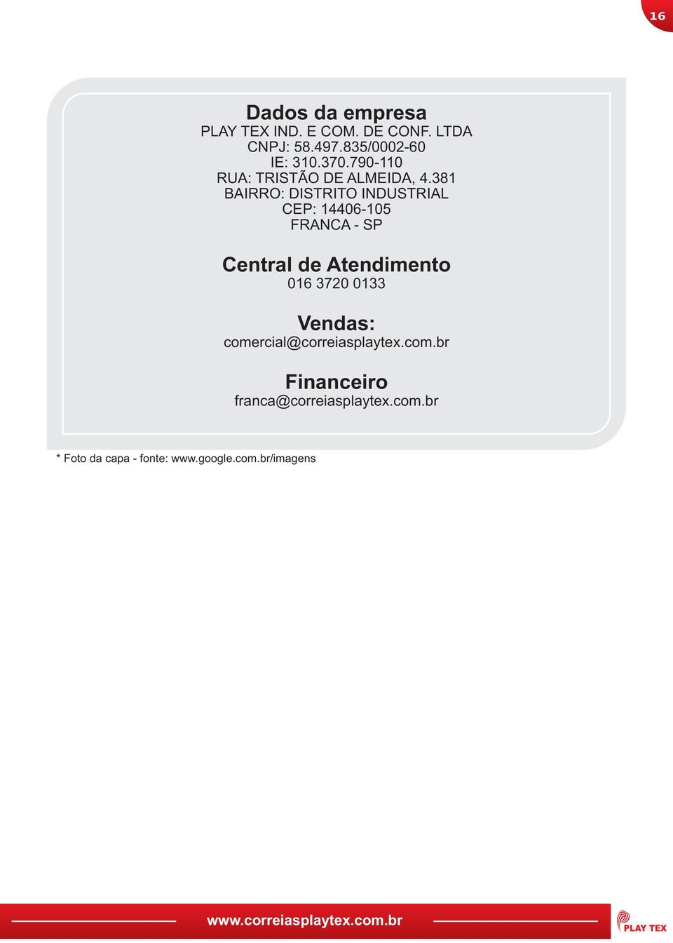 81 BAIRRO: DISTRITO INDUSTRIAL CEP: 1010 FRANCA SP Central de Atendimento 01 70 01