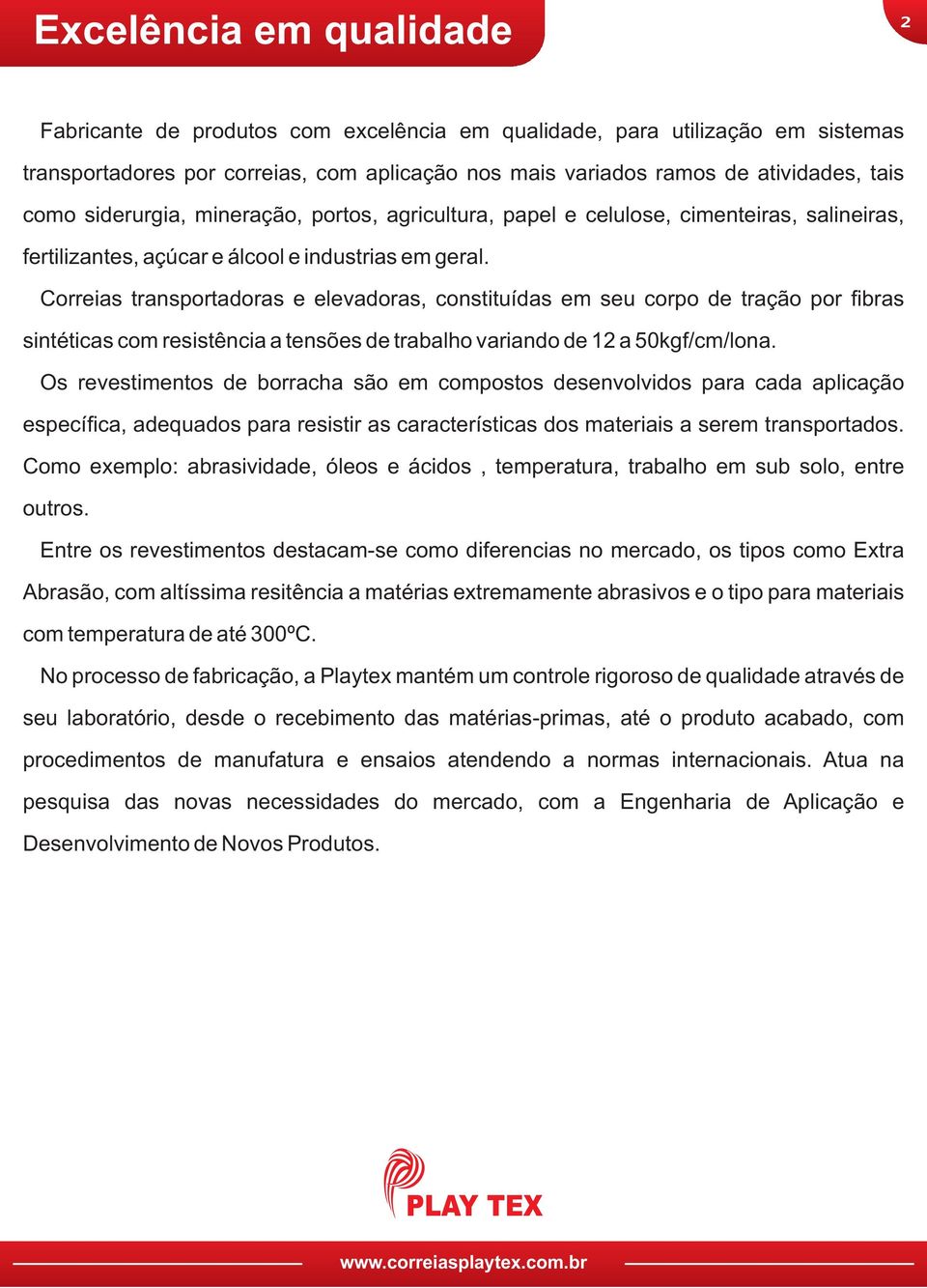 Correias transportadoras e elevadoras, constituídas em seu corpo de tração por fibras sintéticas com resistência a tensões de trabalho variando de 1 a 0kgf/cm/lona.