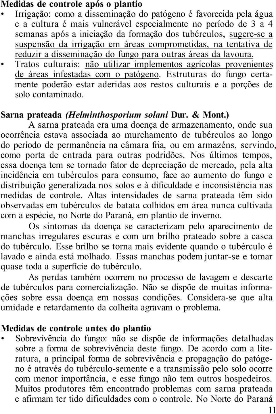 Tratos culturais: não utilizar implementos agrícolas provenientes de áreas infestadas com o patógeno.