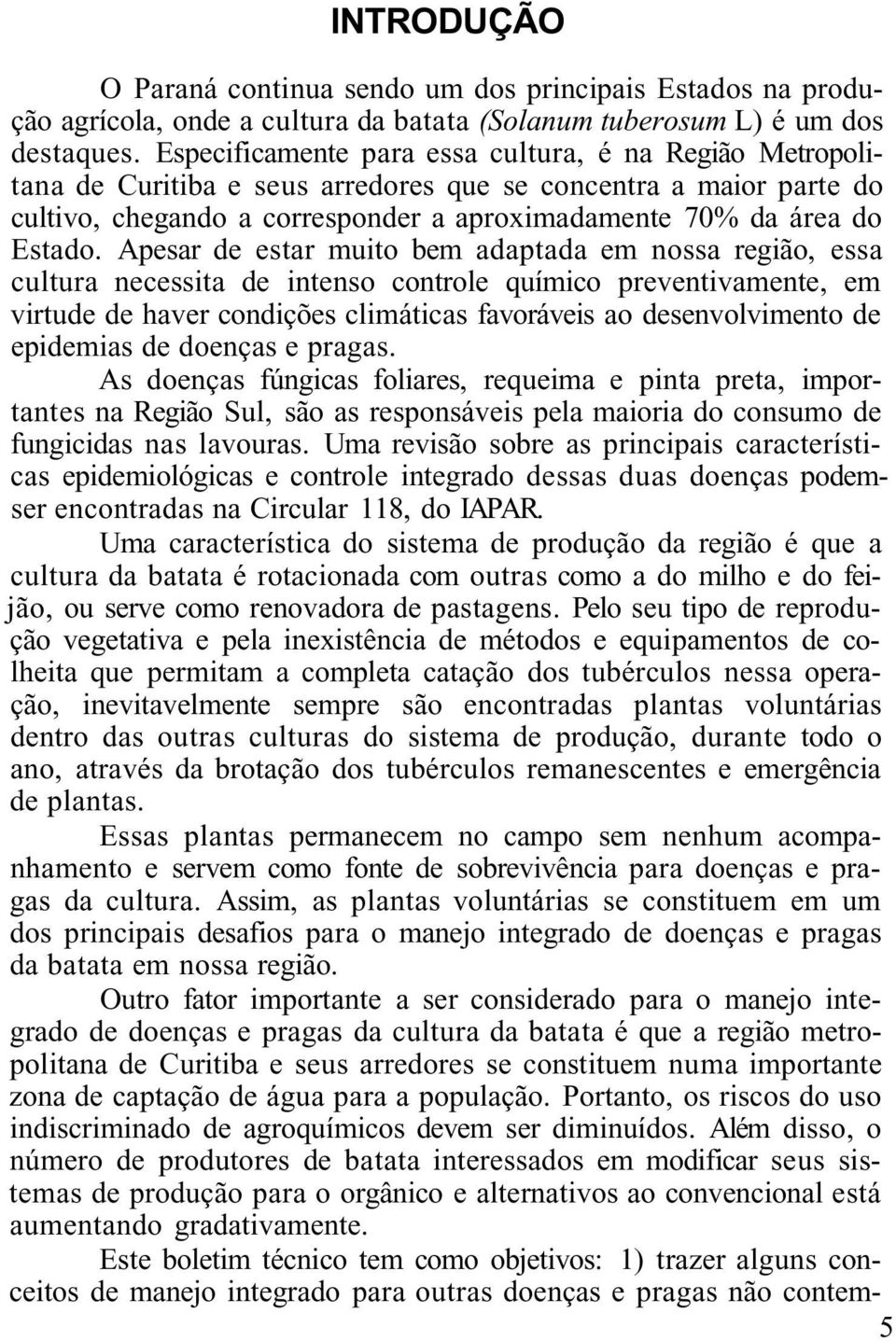 Apesar de estar muito bem adaptada em nossa região, essa cultura necessita de intenso controle químico preventivamente, em virtude de haver condições climáticas favoráveis ao desenvolvimento de