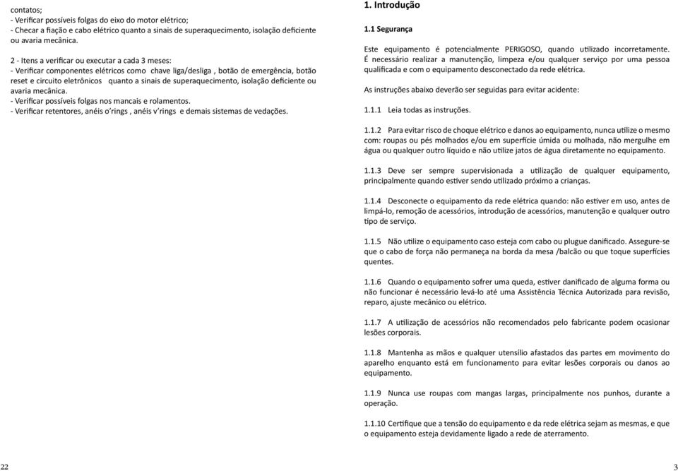 superaquecimento, isolação deficiente ou avaria mecânica. - Verificar possíveis folgas nos mancais e rolamentos. - Verificar retentores, anéis o rings, anéis v rings e demais sistemas de vedações. 1.