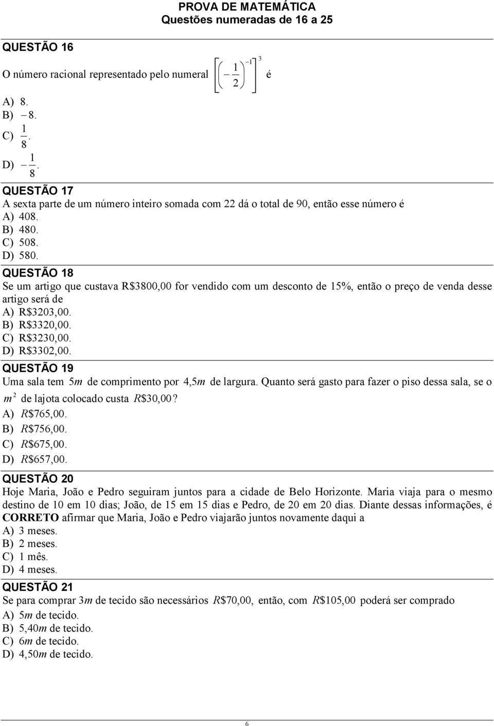 QUESTÃO 18 Se um artigo que custava R$3800,00 for vendido com um desconto de 15%, então o preço de venda desse artigo será de A) R$303,00. B) R$330,00. C) R$330,00. D) R$330,00.