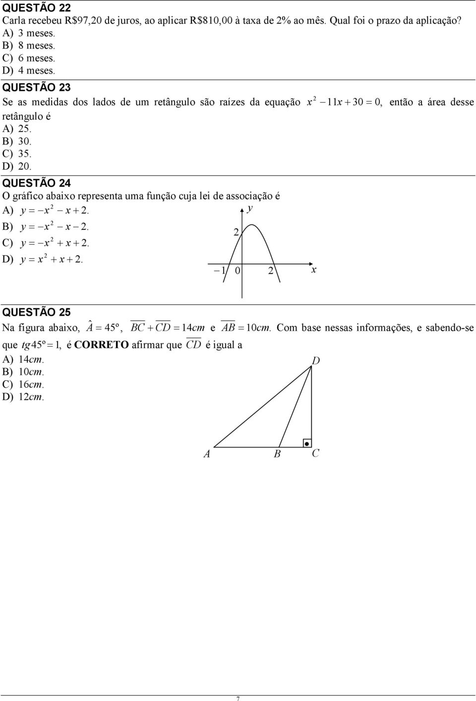 QUESTÃO 4 O gráfico abaixo representa uma função cuja lei de associação é A) y = x x+. y B) y = x x. C) y = x + x+. D) y = x + x+.