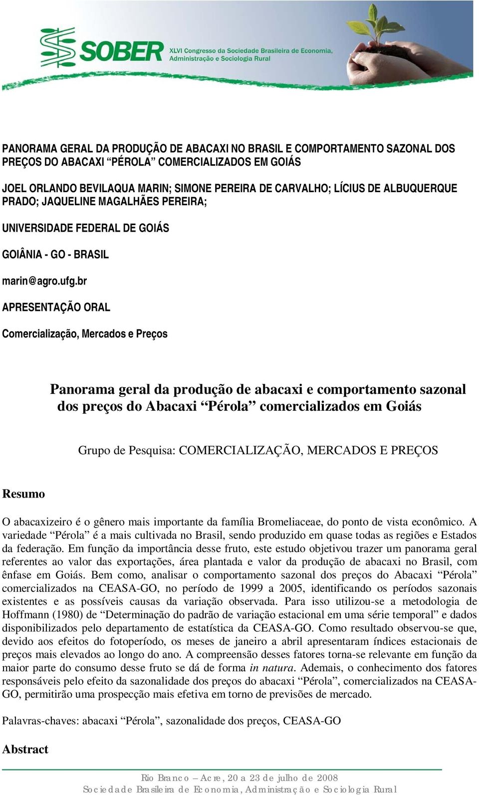 br APRESENTAÇÃO ORAL Comercialização, Mercados e Preços Panorama geral da produção de abacaxi e comportamento sazonal dos preços do Abacaxi Pérola comercializados em Goiás Grupo de Pesquisa: