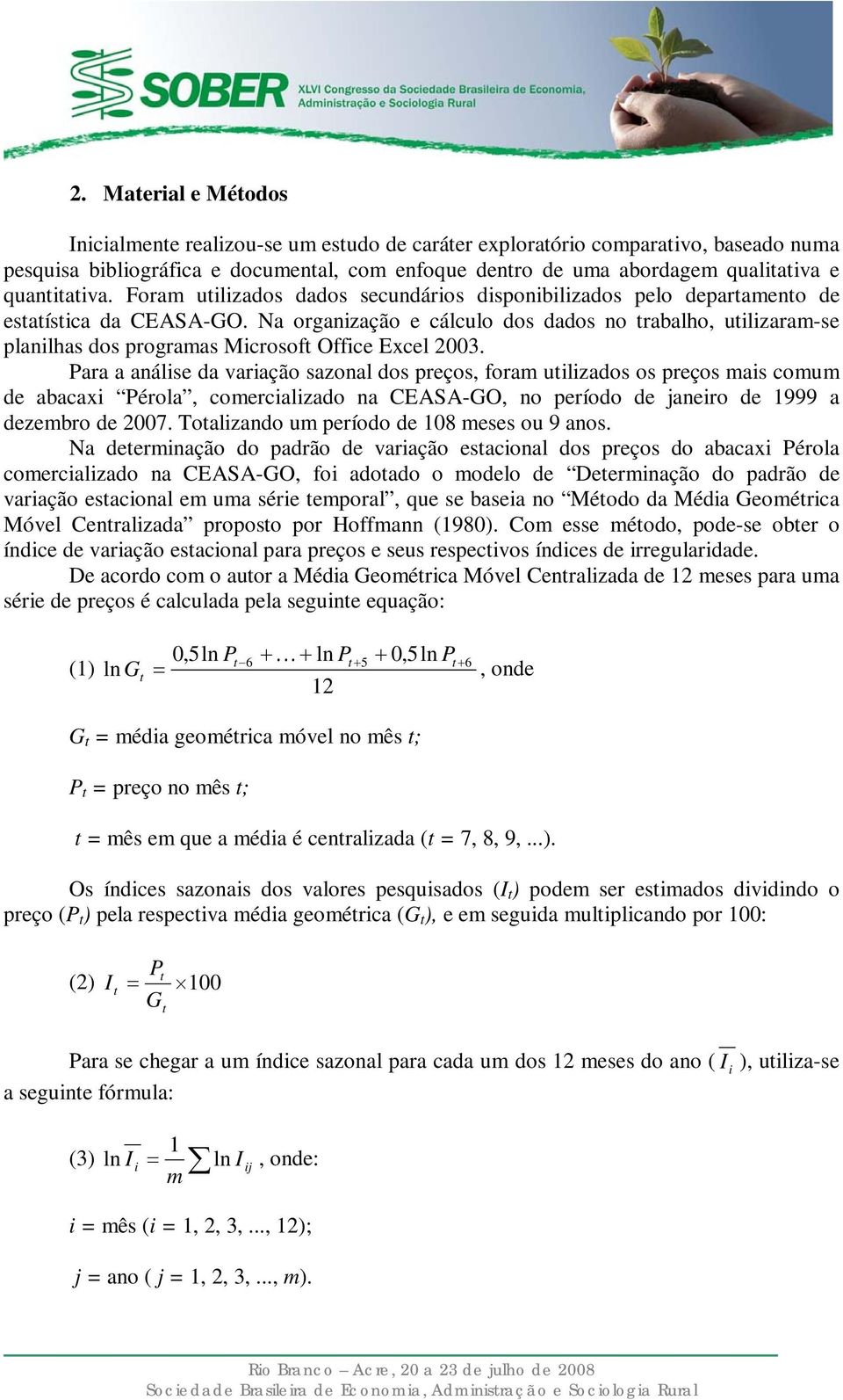 Na organização e cálculo dos dados no trabalho, utilizaram-se planilhas dos programas Microsoft Office Excel 2003.