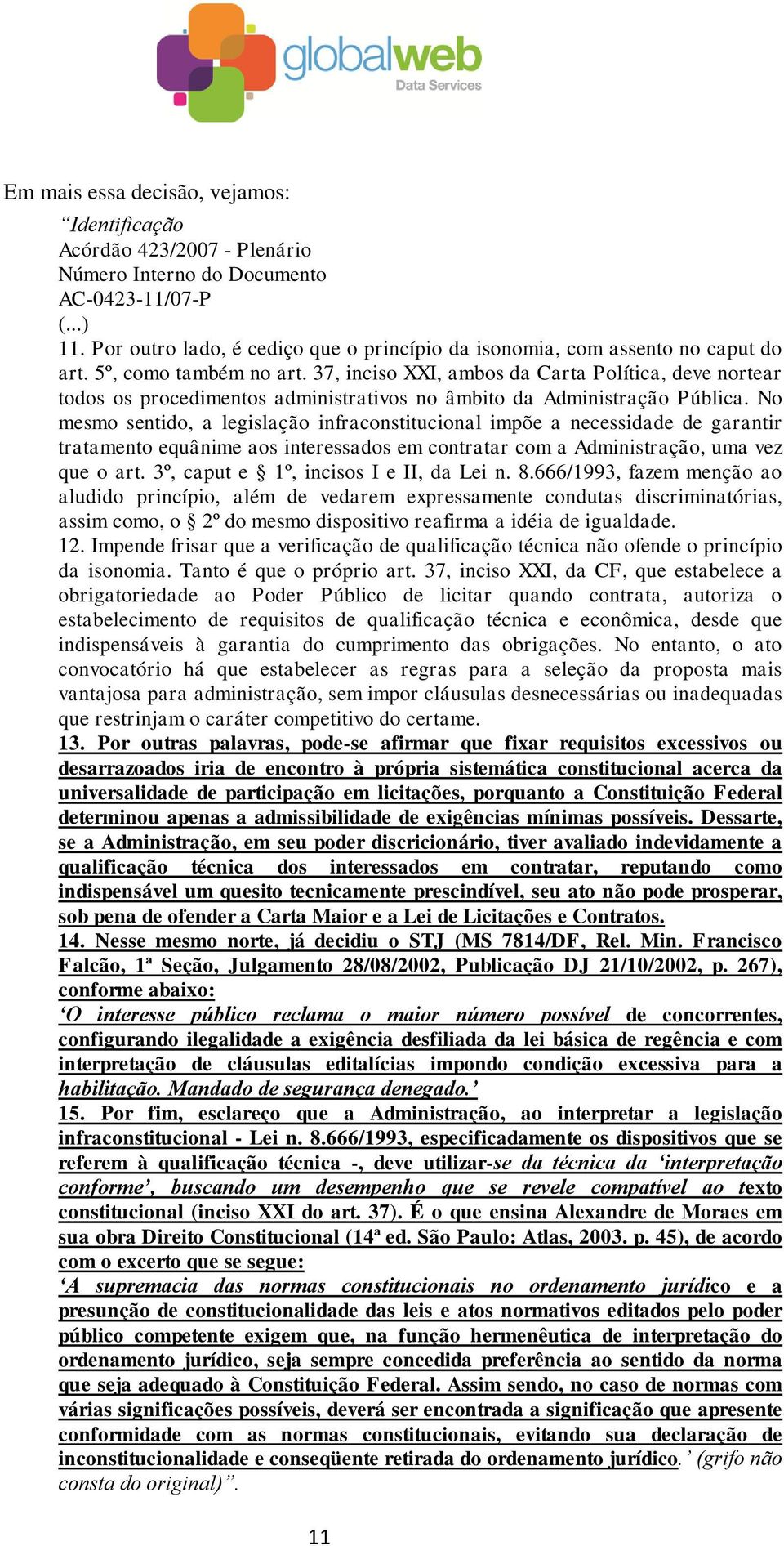 37, inciso XXI, ambos da Carta Política, deve nortear todos os procedimentos administrativos no âmbito da Administração Pública.