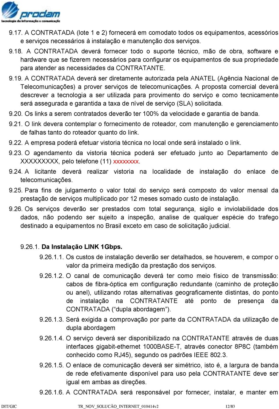 CONTRATANTE. 9.19. A CONTRATADA deverá ser diretamente autorizada pela ANATEL (Agência Nacional de Telecomunicações) a prover serviços de telecomunicações.