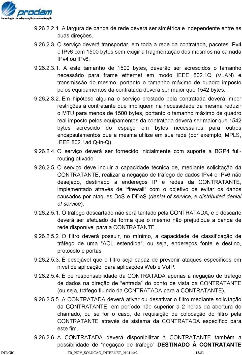 1Q (VLAN) e transmissão do mesmo, portanto o tamanho máximo de quadro imposto pelos equipamentos da contratada deverá ser maior que 1542 