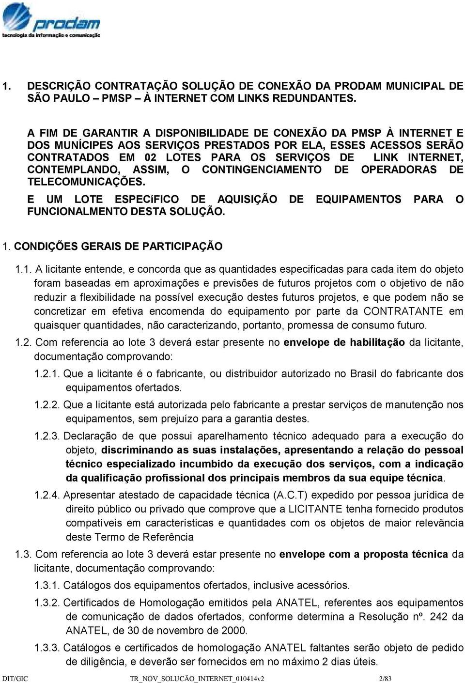 CONTEMPLANDO, ASSIM, O CONTINGENCIAMENTO DE OPERADORAS DE TELECOMUNICAÇÕES. E UM LOTE ESPECíFICO DE AQUISIÇÃO DE EQUIPAMENTOS PARA O FUNCIONALMENTO DESTA SOLUÇÃO. 1.