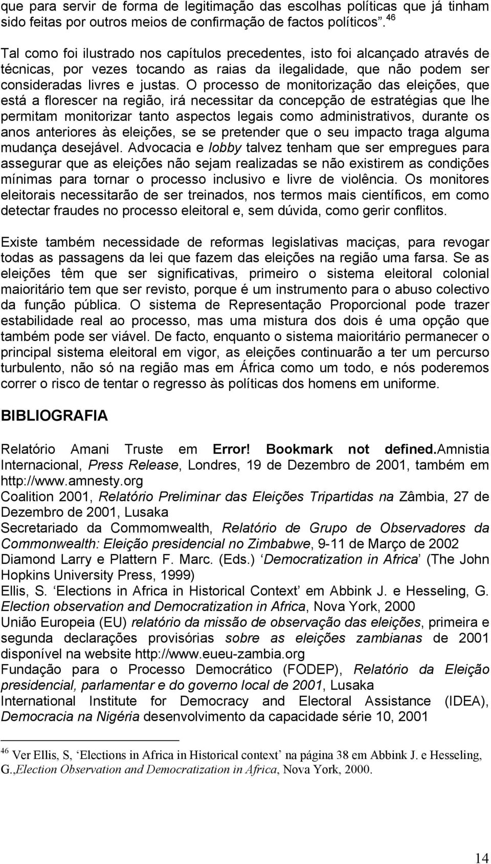 O processo de monitorização das eleições, que está a florescer na região, irá necessitar da concepção de estratégias que lhe permitam monitorizar tanto aspectos legais como administrativos, durante