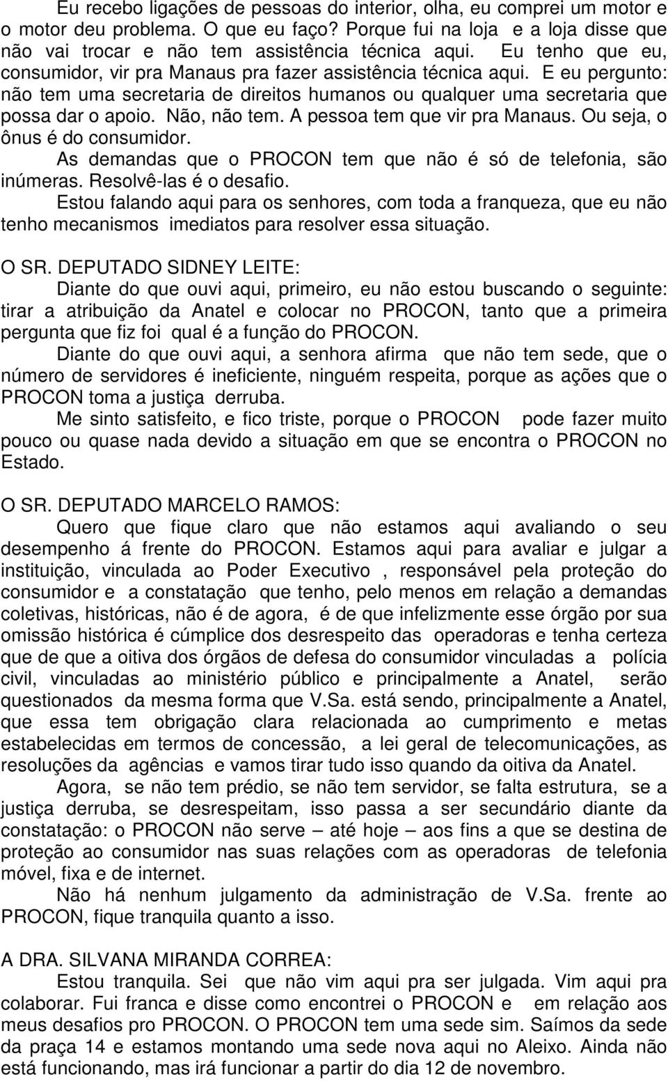 Não, não tem. A pessoa tem que vir pra Manaus. Ou seja, o ônus é do consumidor. As demandas que o PROCON tem que não é só de telefonia, são inúmeras. Resolvê-las é o desafio.