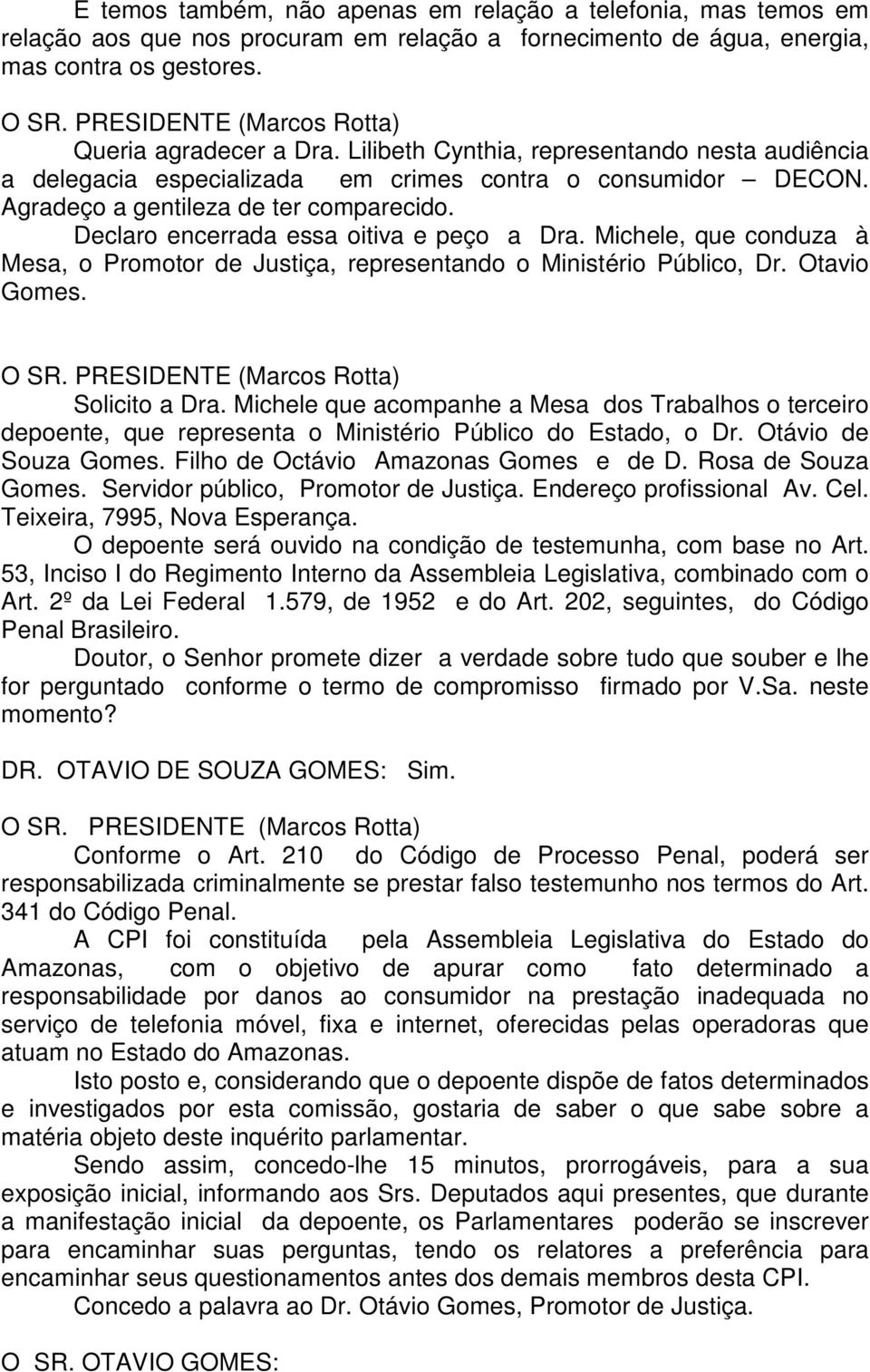 Michele, que conduza à Mesa, o Promotor de Justiça, representando o Ministério Público, Dr. Otavio Gomes. Solicito a Dra.