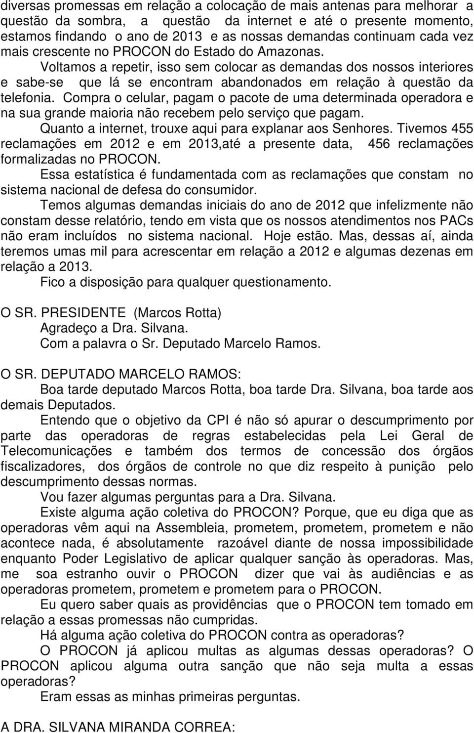 Voltamos a repetir, isso sem colocar as demandas dos nossos interiores e sabe-se que lá se encontram abandonados em relação à questão da telefonia.